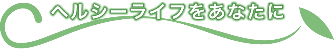 ヘルシーライフをあなたに